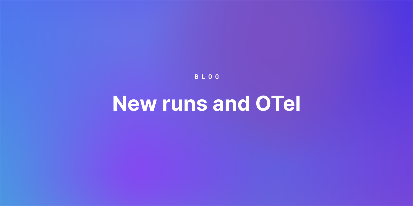 Featured image for New runs and OTel blog post